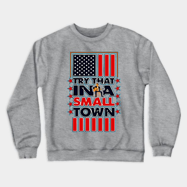 Copy of Try That in A Small Town Shirt, Vintage Try That in A Small Town Flag USA T-Shirt Crewneck Sweatshirt by masterpiecesai